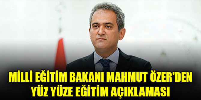 Milli Eğitim Bakanı Mahmut Özer'den yüz yüze eğitim açıklaması