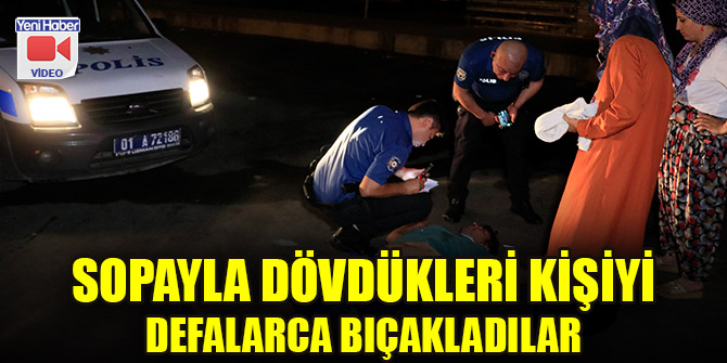 Sopayla dövdükleri kişiyi defalarca bıçaklayıp arabasının lastiklerini patlatıp kaçtılar