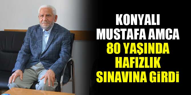 Konyalı Mustafa Amca 80 yaşında hafızlık sınavına girdi