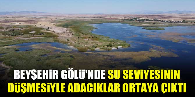 Beyşehir Gölü'nde su seviyesinin düşmesiyle adacıklar ortaya çıktı