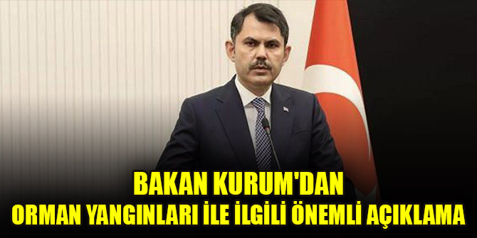 Bakan Kurum'dan orman yangınları ile ilgili önemli açıklama