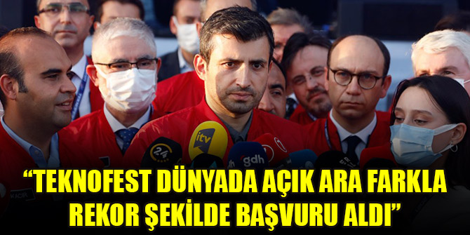 Selçuk Bayraktar: TEKNOFEST dünyada açık ara farkla rekor şekilde başvuru aldı