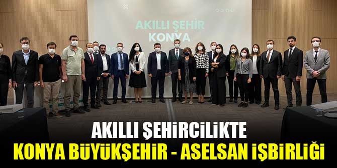 Akıllı Şehircilikte Konya Büyükşehir - ASELSAN işbirliği
