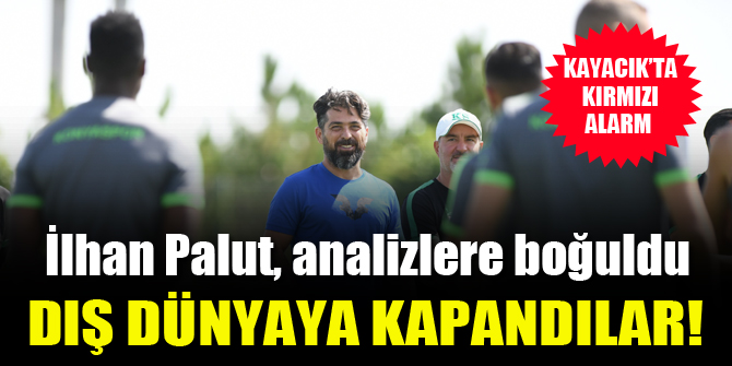 Kayacık'ta kırmızı alarm verildi! İlhan Palut analizlere boğuldu