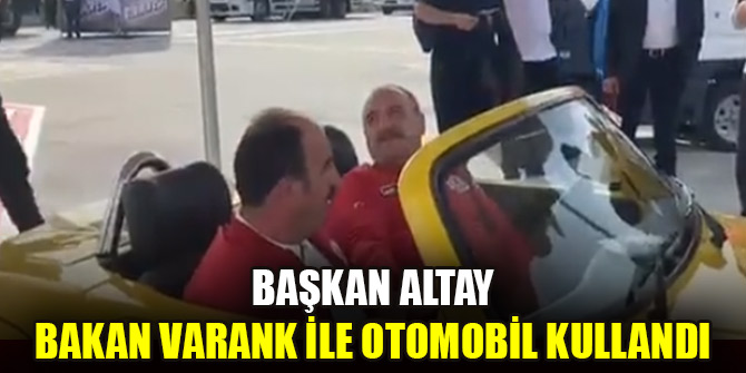 Başkan Altay, Bakan Varank ile otomobil kullandı