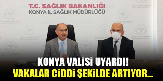 Konya Valisi uyardı! Vakalar ciddi şekilde artıyor...