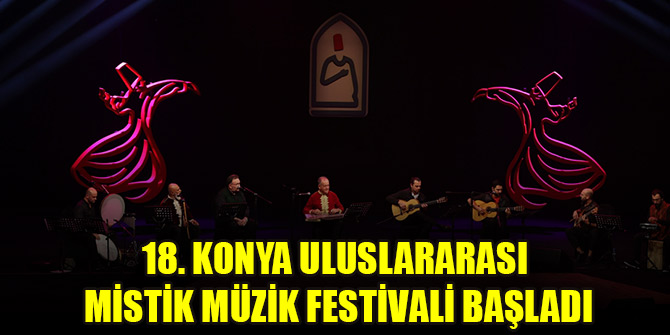 18. Konya Uluslararası Mistik Müzik Festivali başladı