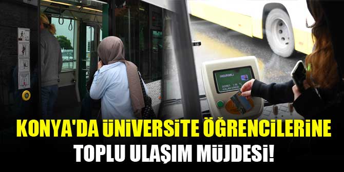 Konya'da üniversite öğrencilerine toplu ulaşım müjdesi!