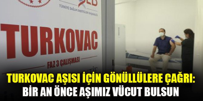 TURKOVAC aşısı için gönüllülere çağrı: Bir an önce aşımız vücut bulsun