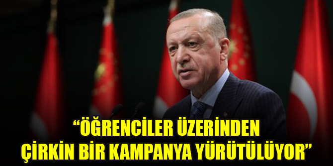 Cumhurbaşkanı Erdoğan: Öğrenciler üzerinden çirkin bir kampanya yürütülüyor