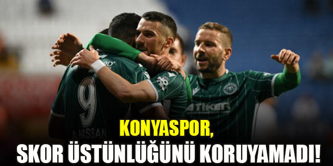 Konyaspor, skor üstünlüğünü koruyamadı!