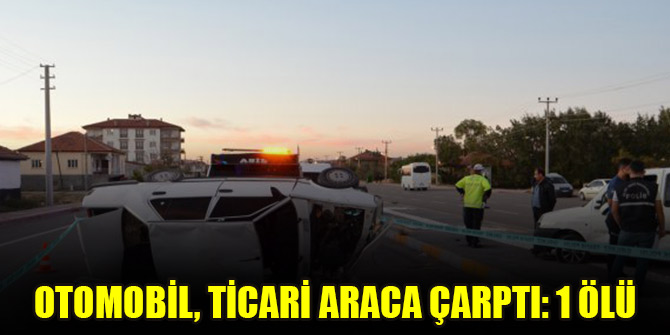 Otomobil, ticari araca çarptı: 1 ölü