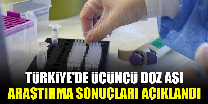 Türkiye'de üçüncü doz aşı araştırma sonuçları açıklandı