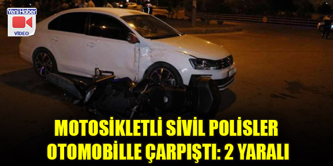 Motosikletli sivil polisler otomobille çarpıştı: 2 polis yaralı