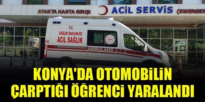 Konya’da otomobilin çarptığı öğrenci yaralandı
