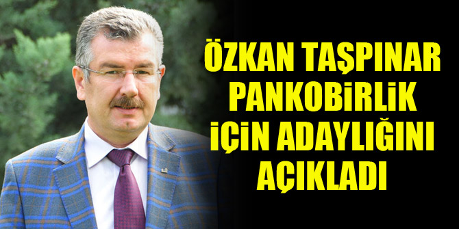 Özkan Taşpınar PANKOBİRLİK başkanlığı adaylığını açıkladı