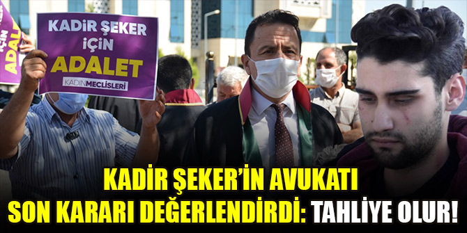 Kadir Şeker’in avukatı son kararı değerlendirdi: Tahliye olur!