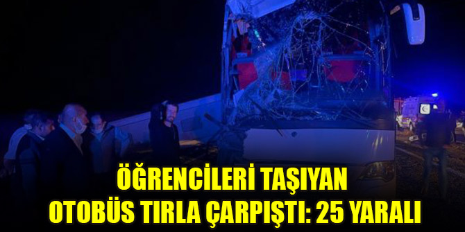 Öğrencileri taşıyan otobüs tırla çarpıştı: 25 yaralı