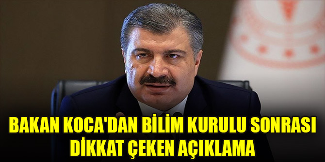 Bakan Koca'dan Bilim Kurulu sonrası dikkat çeken açıklama