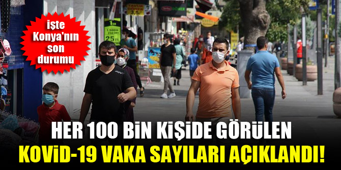 Her 100 bin kişide görülen Kovid-19 vaka sayıları açıklandı! İşte Konya'nın son durumu