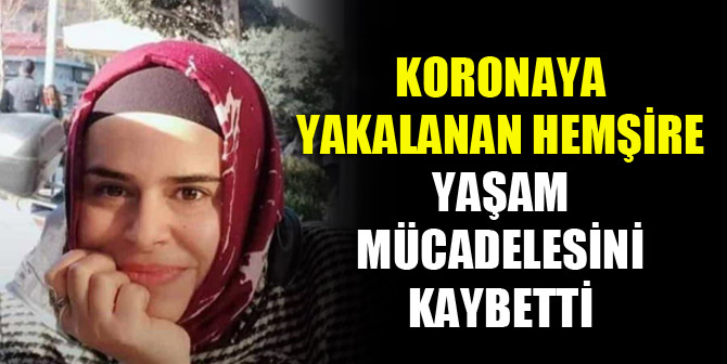Koronaya yakalanan hemşire, 46 gün süren yaşam mücadelesini kaybetti