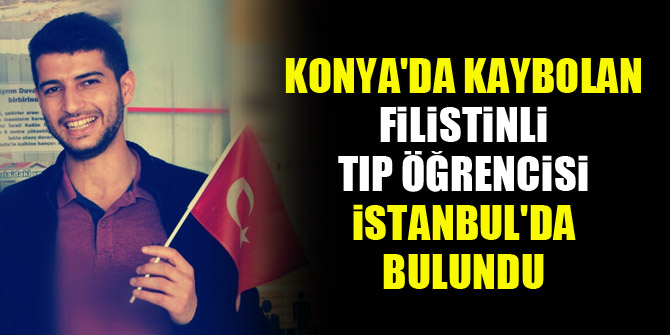 Konya'da kaybolan Filistinli tıp öğrencisi İstanbul'da bulundu