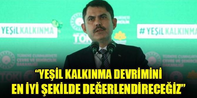 Bakan Kurum: Yeşil kalkınma devrimini en iyi şekilde değerlendireceğiz