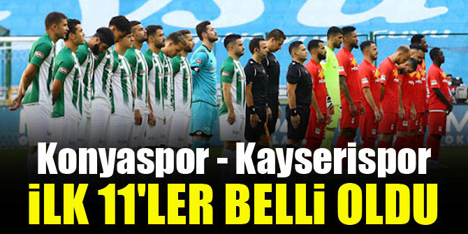 Konyaspor - Kayserispor | İLK 11'LER BELLİ OLDU