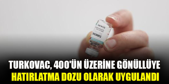 TURKOVAC, 400'ün üzerine gönüllüye hatırlatma dozu olarak uygulandı
