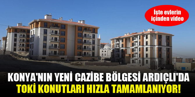 Konya'nın yeni cazibe bölgesi Ardıçlı'da TOKİ konutları hızla tamamlanıyor! İşte evlerin içinden video