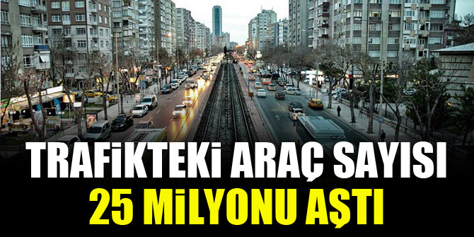 Trafikteki araç sayısı 25 milyonu aştı