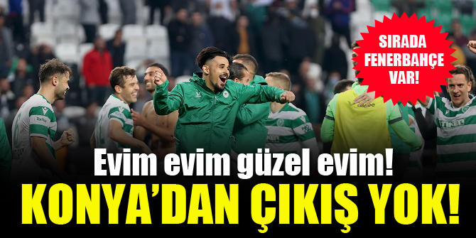 Konya’dan çıkış yok!
