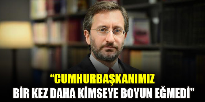 Altun: Cumhurbaşkanımız bir kez daha kimseye boyun eğmedi