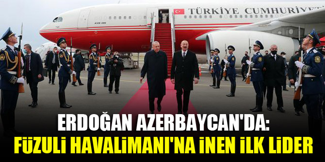 Erdoğan Azerbaycan'da: Füzuli Havalimanı'na inen ilk lider