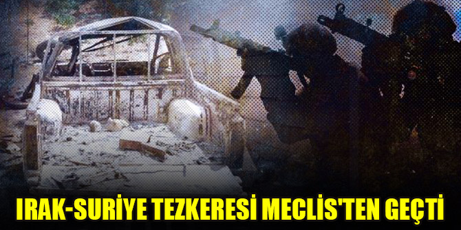 Irak-Suriye tezkeresi Meclis'ten geçti