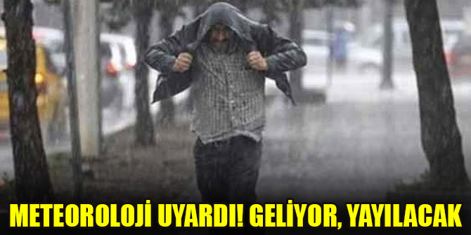 Meteoroloji uyardı! Geliyor, yayılacak