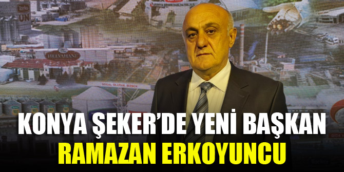 Konya Şeker’de yeni Başkan Ramazan Erkoyuncu