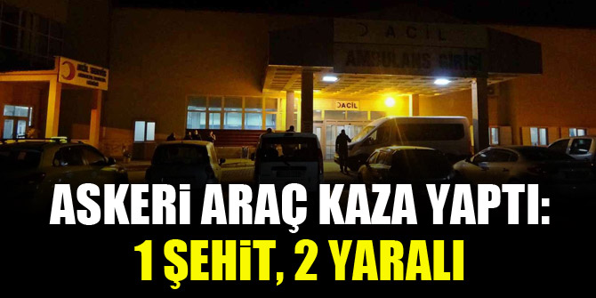 Askeri araç kaza yaptı: 1 şehit, 2 yaralı
