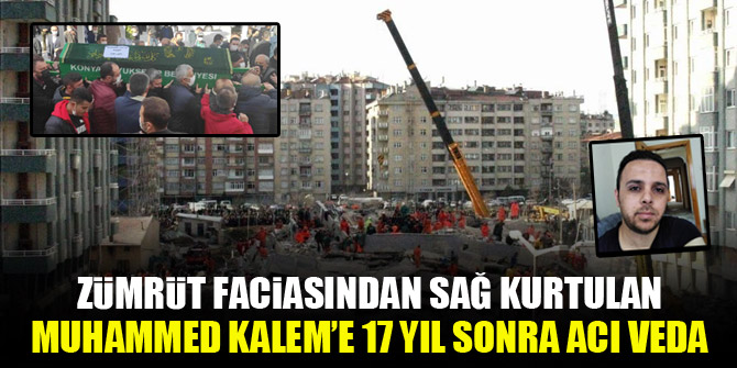Zümrüt faciasından sağ kurtulan Muhammed Kalem’e 17 yıl sonra acı veda