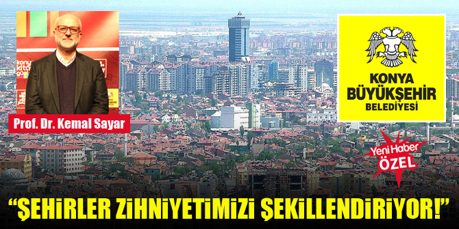 Prof. Dr. Kemal Sayar: Şehirler zihniyetimizi şekillendiriyor!