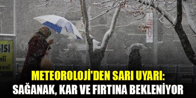 Meteoroloji'den sarı uyarı: Sağanak, kar ve fırtına bekleniyor