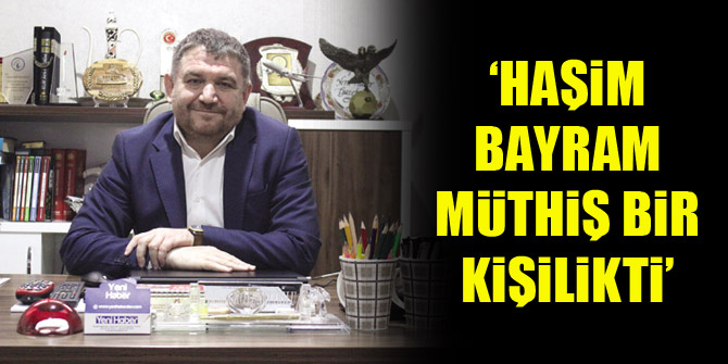 Lokman Koyuncuoğlu: Haşim Bayram, müthiş bir kişilikti