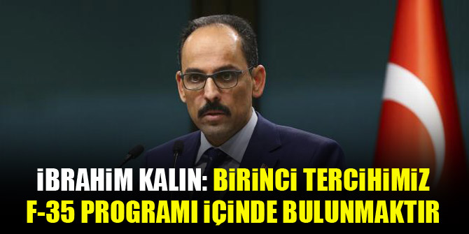 Cumhurbaşkanlığı Sözcüsü Kalın: Birinci tercihimiz F-35 programı içinde bulunmaktır