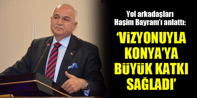 Mustafa Kabakcı: Konya’ya büyük katkı sağladı