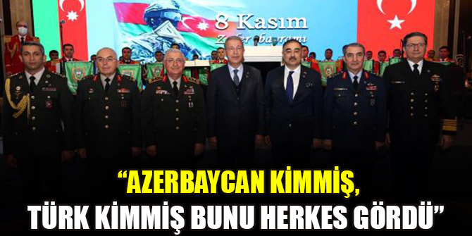 Bakan Akar: Azerbaycan kimmiş, Türk kimmiş bunu herkes gördü
