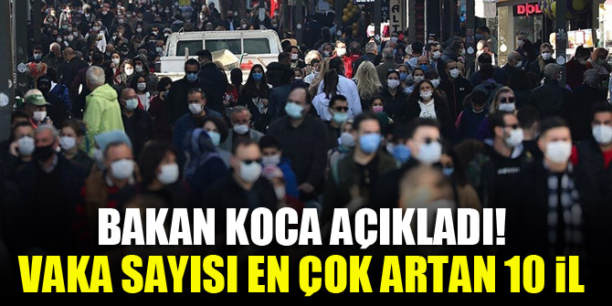 Bakan Koca açıkladı! Vaka sayısı en çok artan 10 il