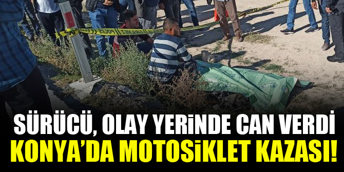 Konya'da hafif ticari araçla çarpışan motosikletin sürücüsü öldü