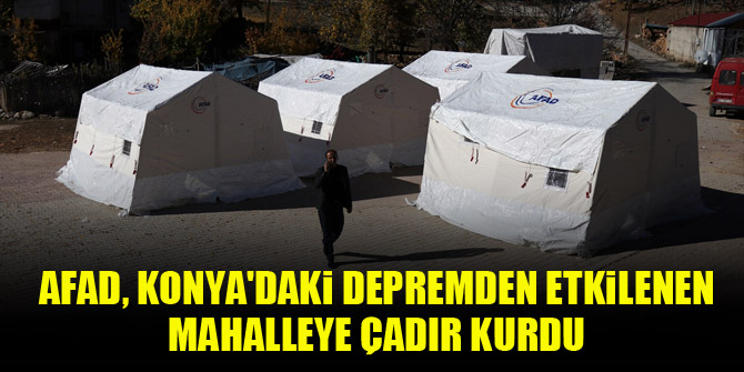 AFAD, Konya'daki depremden etkilenen mahalleye çadır kurdu