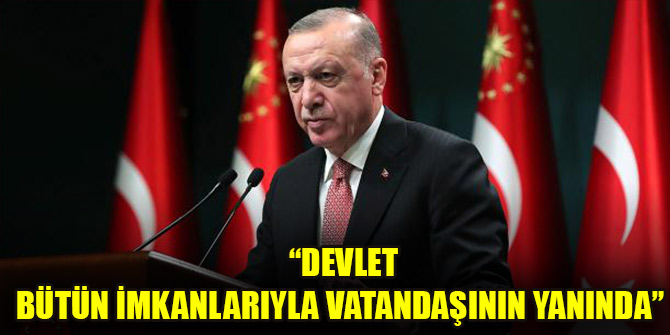 Cumhurbaşkanı Erdoğan: Devlet bütün imkanlarıyla vatandaşının yanında