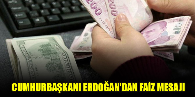 Cumhurbaşkanı Erdoğan'dan faiz mesajı